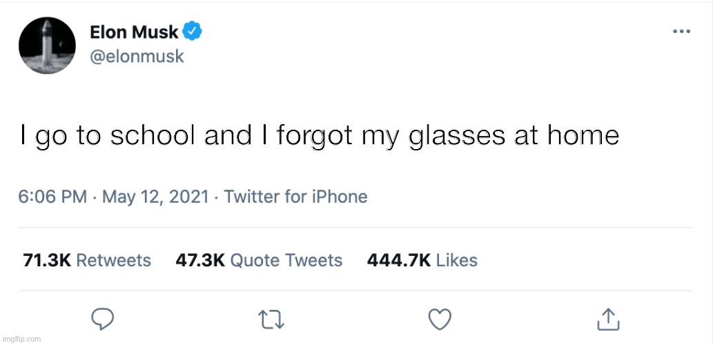 Elon Musk Blank Tweet | I go to school and I forgot my glasses at home | image tagged in elon musk blank tweet | made w/ Imgflip meme maker