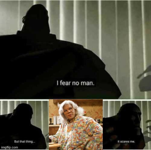 Never mess with Madea man! | image tagged in i fear no man,madea | made w/ Imgflip meme maker