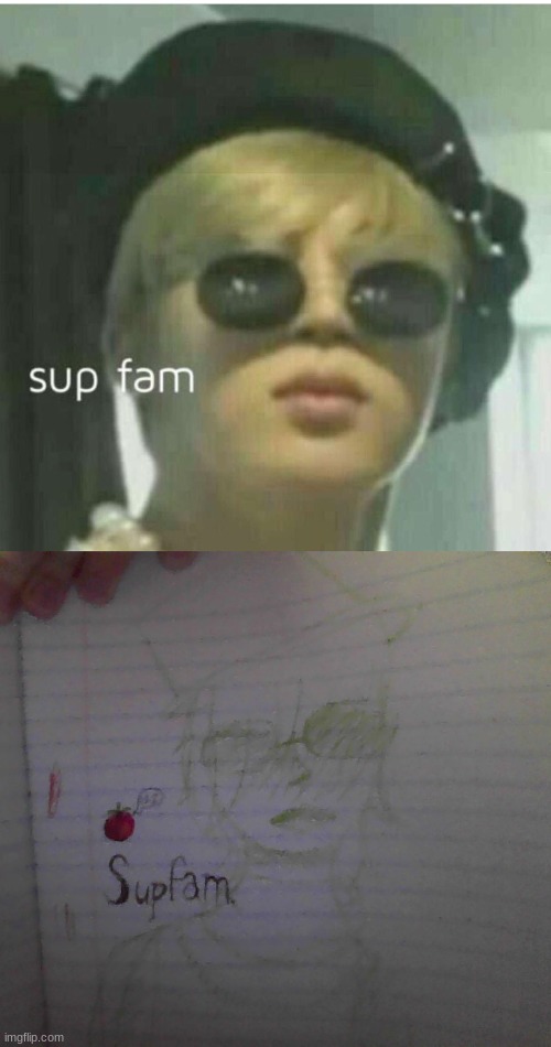 sup fam | image tagged in sup fam | made w/ Imgflip meme maker