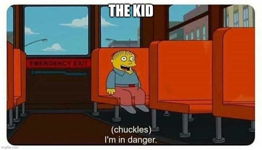 THE KID | image tagged in ralph in danger | made w/ Imgflip meme maker
