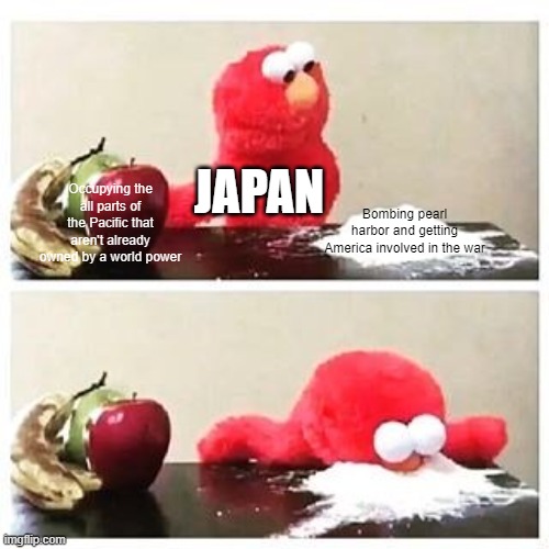 Japs | JAPAN; Bombing pearl harbor and getting America involved in the war; Occupying the all parts of the Pacific that aren't already owned by a world power | image tagged in elmo cocaine | made w/ Imgflip meme maker