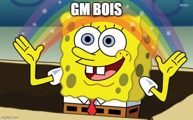 Gm | GM BOIS | image tagged in spongbob | made w/ Imgflip meme maker