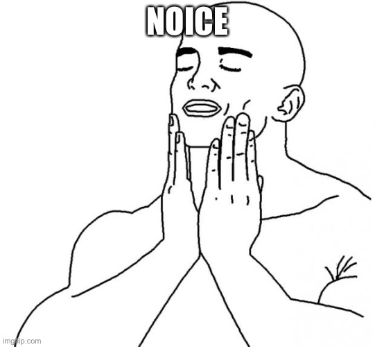 Feels Good Man | NOICE | image tagged in feels good man | made w/ Imgflip meme maker
