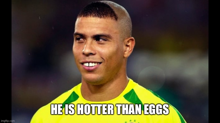 R9 | HE IS HOTTER THAN EGGS | image tagged in ronaldo | made w/ Imgflip meme maker
