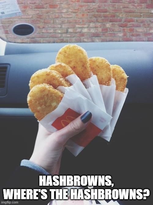 Hashbrown | HASHBROWNS, WHERE'S THE HASHBROWNS? | image tagged in hashbrown | made w/ Imgflip meme maker