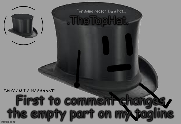 Top Hat announcement temp | First to comment changes the empty part on my tagline | image tagged in top hat announcement temp | made w/ Imgflip meme maker