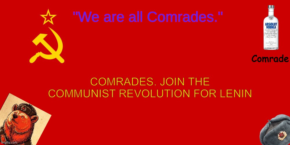OUR TEMPLATE | COMRADES. JOIN THE COMMUNIST REVOLUTION FOR LENIN | image tagged in our template | made w/ Imgflip meme maker