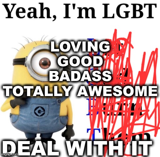 Fixed it your welcome | LOVING
GOOD
BADASS
TOTALLY AWESOME; DEAL WITH IT | image tagged in yeah i'm lgbt | made w/ Imgflip meme maker
