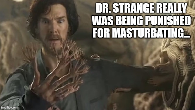 Magic Touch | DR. STRANGE REALLY WAS BEING PUNISHED FOR MASTURBATING... | image tagged in dr strange | made w/ Imgflip meme maker