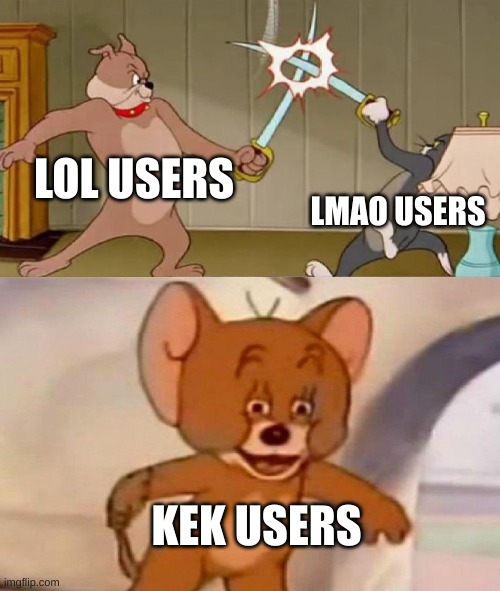 kek is weird |  LOL USERS; LMAO USERS; KEK USERS | image tagged in tom and jerry swordfight | made w/ Imgflip meme maker