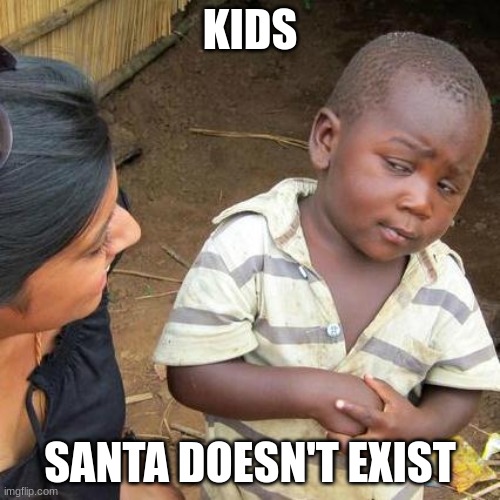 Third World Skeptical Kid | KIDS; SANTA DOESN'T EXIST | image tagged in memes,third world skeptical kid | made w/ Imgflip meme maker