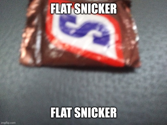 FLAT SNICKER; FLAT SNICKER | made w/ Imgflip meme maker