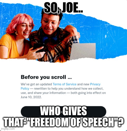 You? | SO, JOE.. WHO GIVES THAT-"FREEDOM OF SPEECH"? | image tagged in freedon | made w/ Imgflip meme maker