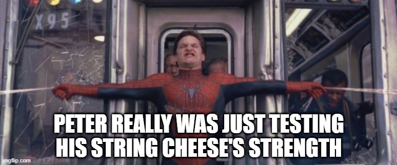 Stretttttccch | PETER REALLY WAS JUST TESTING HIS STRING CHEESE'S STRENGTH | image tagged in spiderman peter parker | made w/ Imgflip meme maker