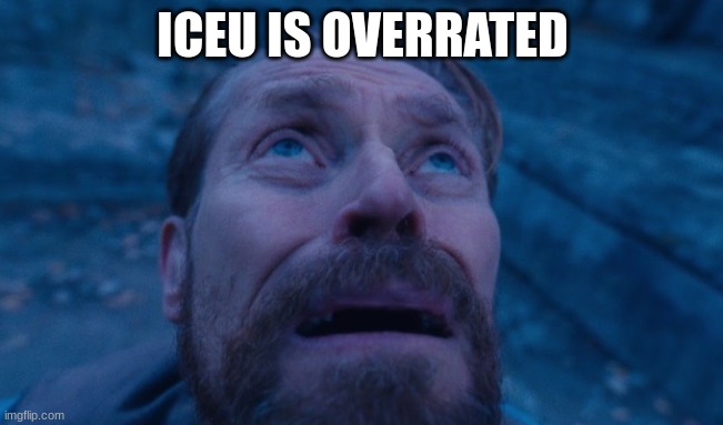 Willem Dafoe | ICEU IS OVERRATED | image tagged in willem dafoe | made w/ Imgflip meme maker