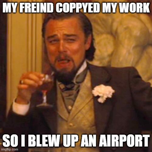 dont track me | MY FREIND COPPYED MY WORK; SO I BLEW UP AN AIRPORT | image tagged in memes,laughing leo,airport,funny,viral | made w/ Imgflip meme maker