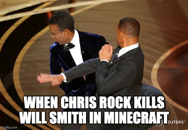 Will Smith punching Chris Rock | WHEN CHRIS ROCK KILLS WILL SMITH IN MINECRAFT | image tagged in will smith punching chris rock | made w/ Imgflip meme maker