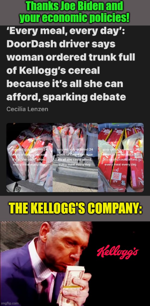 Joe Biden is making Americans poor during inflation... Ashame. | Thanks Joe Biden and your economic policies! THE KELLOGG'S COMPANY: | image tagged in smell the money vince | made w/ Imgflip meme maker