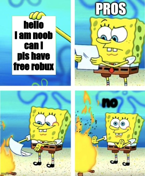 I refuse to give noobs robux | PROS; hello i am noob can i pls have free robux; no | image tagged in spongebob burning paper,robux,bobux,roblox meme | made w/ Imgflip meme maker