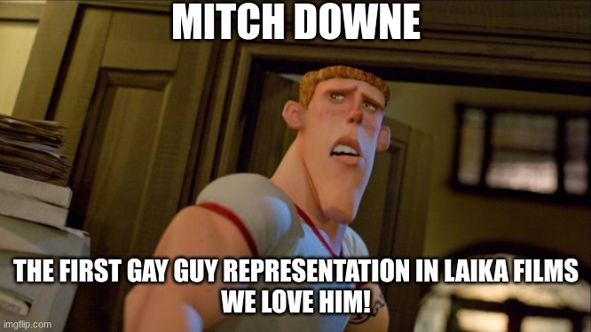 MITCH DOWNE; THE FIRST GAY GUY REPRESENTATION IN LAIKA FILMS
WE LOVE HIM! | made w/ Imgflip meme maker