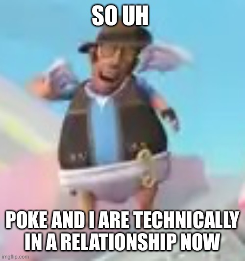 Baby Sniper | SO UH; POKE AND I ARE TECHNICALLY IN A RELATIONSHIP NOW | image tagged in baby sniper | made w/ Imgflip meme maker