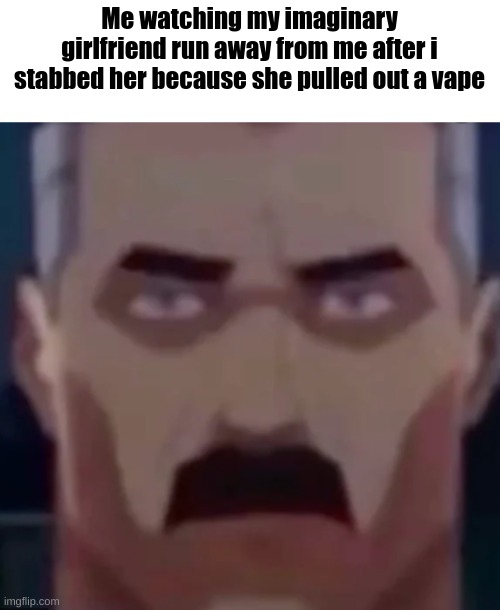 If you vape you should kill yourself | Me watching my imaginary girlfriend run away from me after i stabbed her because she pulled out a vape | image tagged in omni man stare | made w/ Imgflip meme maker