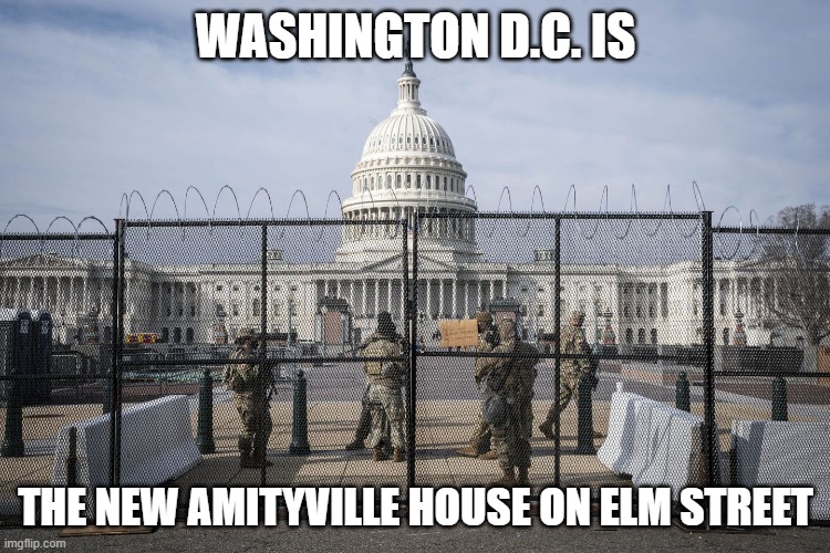 Enter at Your own risk if you dare.LOL | WASHINGTON D.C. IS; THE NEW AMITYVILLE HOUSE ON ELM STREET | image tagged in washington d c,government corruption,evil,politicians,tyranny | made w/ Imgflip meme maker