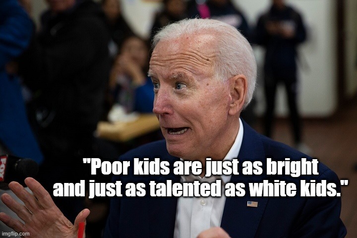 Old Uncle Joe | "Poor kids are just as bright and just as talented as white kids." | image tagged in old uncle joe | made w/ Imgflip meme maker