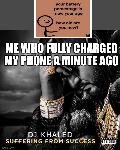 dj khaled suffering from success meme |  ME WHO FULLY CHARGED MY PHONE A MINUTE AGO | image tagged in dj khaled suffering from success meme | made w/ Imgflip meme maker