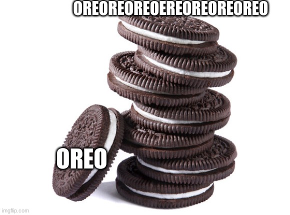 Oreo | OREOREOREOEREOREOREOREO; OREO | image tagged in oreos | made w/ Imgflip meme maker