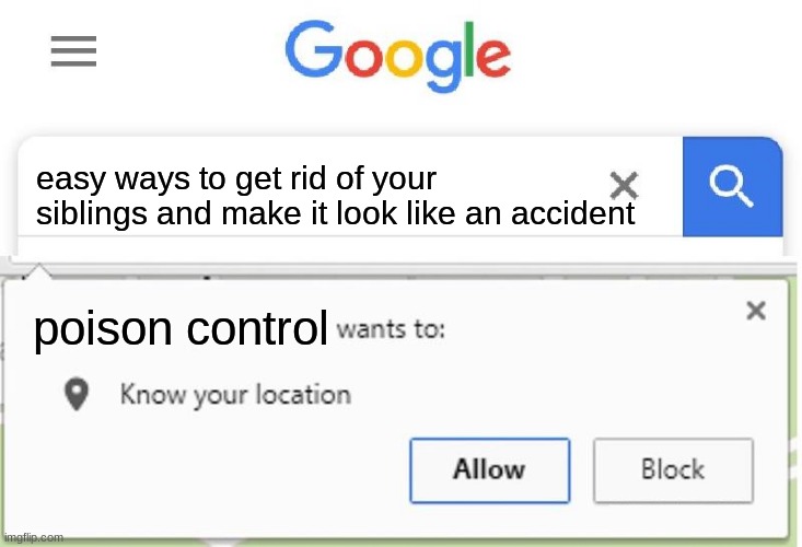 what should I do?!?!?! | easy ways to get rid of your siblings and make it look like an accident; poison control | image tagged in wants to know your location | made w/ Imgflip meme maker