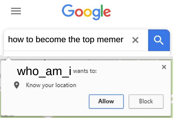 but mom every body is doing is | how to become the top memer; who_am_i | image tagged in wants to know your location | made w/ Imgflip meme maker