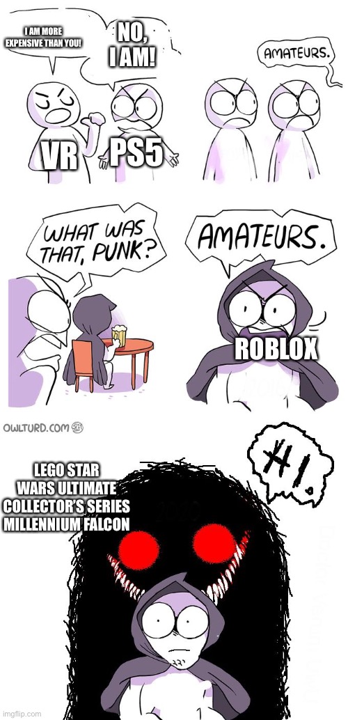 Amateurs 3.0 | VR PS5 ROBLOX I AM MORE EXPENSIVE THAN YOU! NO, I AM! LEGO STAR WARS ULTIMATE COLLECTOR’S SERIES MILLENNIUM FALCON | image tagged in amateurs 3 0 | made w/ Imgflip meme maker