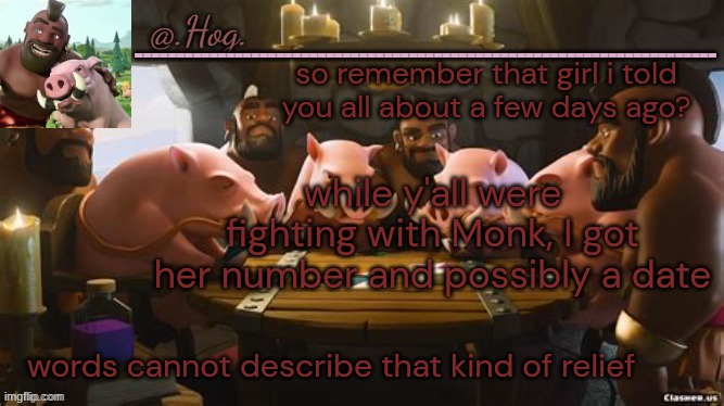 That's right. More bitches than you. | so remember that girl i told you all about a few days ago? while y'all were fighting with Monk, I got her number and possibly a date; words cannot describe that kind of relief | image tagged in hog announcement temp thank you bubonic thankyouthankyoutha- | made w/ Imgflip meme maker