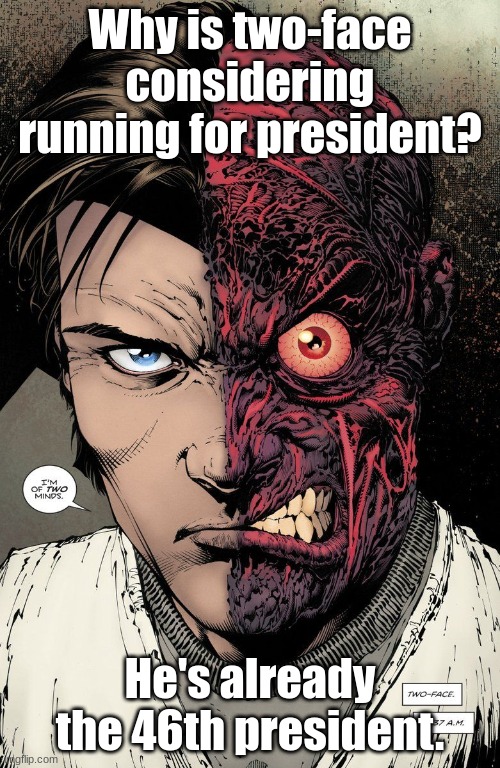 Two-faced Biden. | Why is two-face considering running for president? He's already the 46th president. | image tagged in two face,batman,joe biden | made w/ Imgflip meme maker