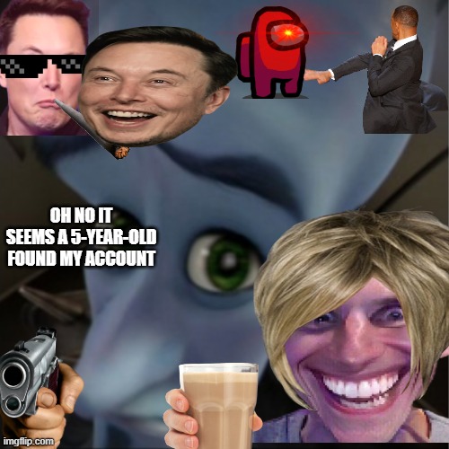Help | OH NO IT SEEMS A 5-YEAR-OLD FOUND MY ACCOUNT | image tagged in megamind peeking | made w/ Imgflip meme maker
