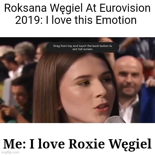 Still my fav part at Tel Aviv 2019 (3 years ago) | Roksana Węgiel At Eurovision 2019: I love this Emotion; Me: I love Roxie Węgiel | image tagged in memes,eurovision,israel,roxie,emotions | made w/ Imgflip meme maker