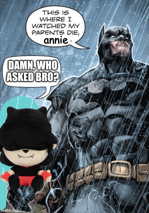 Batman | DAMN, WHO ASKED BRO? | image tagged in batman | made w/ Imgflip meme maker