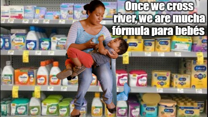 Formula shortage depends on where you live | Once we cross river, we are mucha fórmula para bebés | image tagged in memes | made w/ Imgflip meme maker