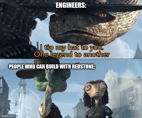 I tip my hat to you, one legend to another | ENGINEERS:; PEOPLE WHO CAN BUILD WITH REDSTONE: | image tagged in i tip my hat to you one legend to another | made w/ Imgflip meme maker