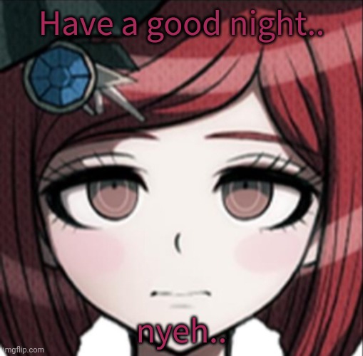 Himiko Yumeno with straight face | Have a good night.. nyeh.. | image tagged in himiko yumeno with straight face | made w/ Imgflip meme maker