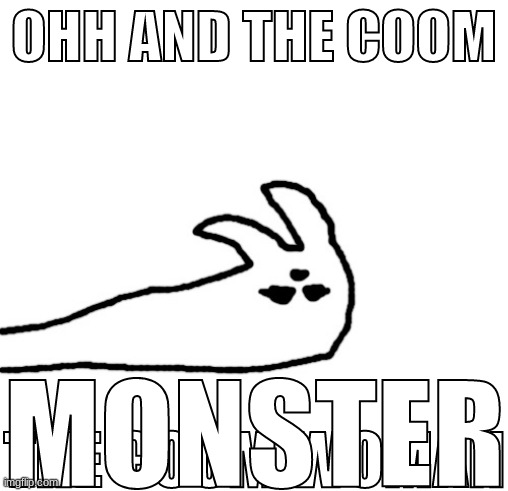 shart | OHH AND THE COOM; MONSTER | made w/ Imgflip meme maker