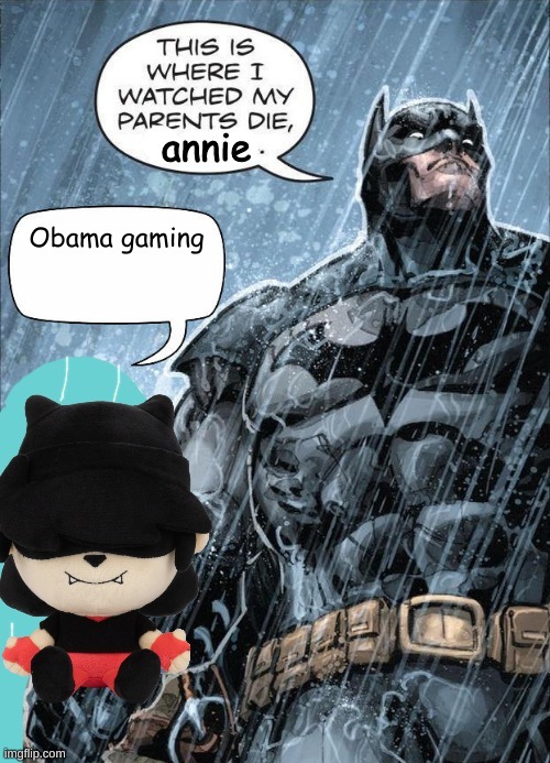 This is where I watched my parents die annie | Obama gaming | image tagged in this is where i watched my parents die annie,memes | made w/ Imgflip meme maker