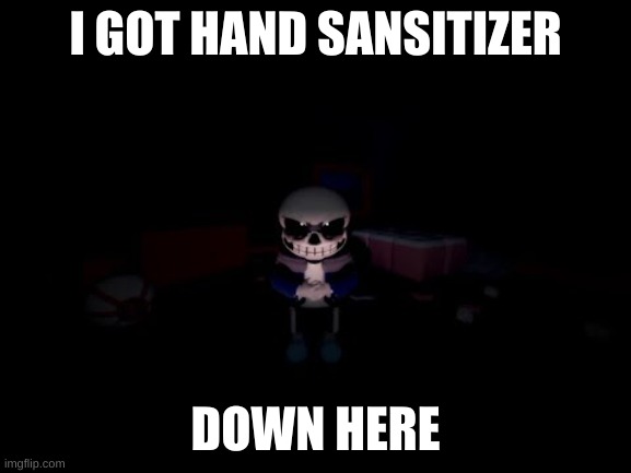 Evil Sans | I GOT HAND SANSITIZER DOWN HERE | image tagged in evil sans | made w/ Imgflip meme maker