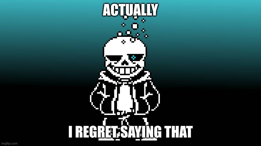 ACTUALLY I REGRET SAYING THAT | image tagged in drunk skelman | made w/ Imgflip meme maker