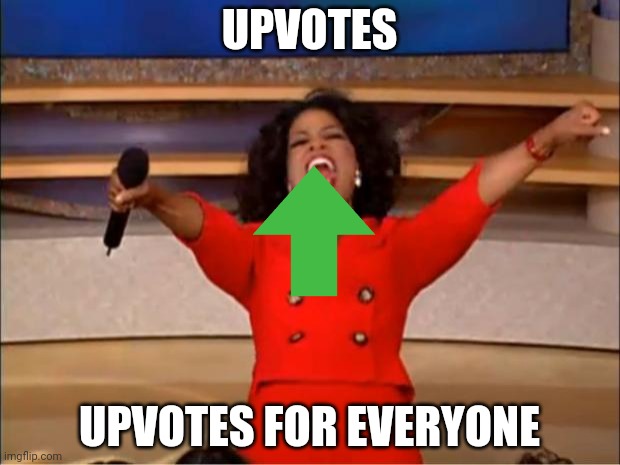 Oprah You Get A Meme | UPVOTES UPVOTES FOR EVERYONE | image tagged in memes,oprah you get a | made w/ Imgflip meme maker