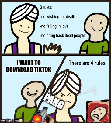 There are 3 rules | I WANT TO DOWNLOAD TIKTOK; PANG | image tagged in there are 3 rules,tiktok sucks,death | made w/ Imgflip meme maker
