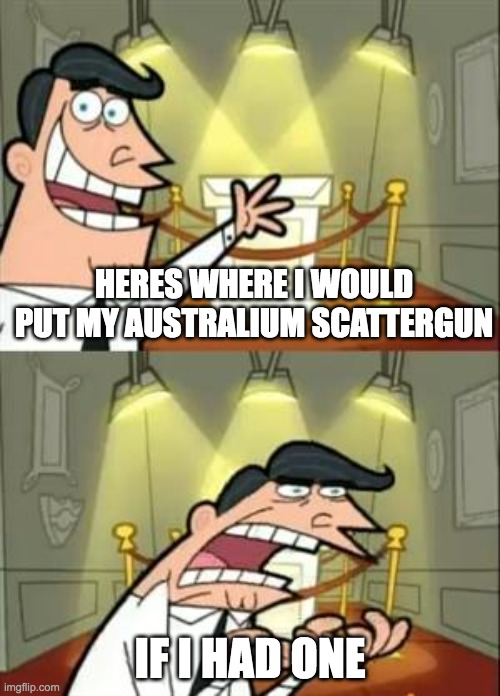 cries in poor | HERES WHERE I WOULD PUT MY AUSTRALIUM SCATTERGUN; IF I HAD ONE | image tagged in memes,this is where i'd put my trophy if i had one,shitpost,mvm,tf2 | made w/ Imgflip meme maker