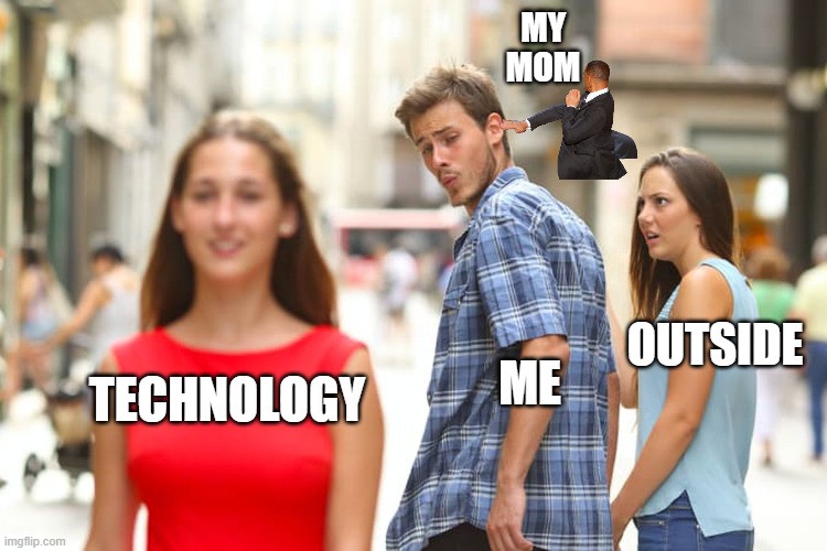 Imgflip | MY MOM; OUTSIDE; ME; TECHNOLOGY | image tagged in memes,distracted boyfriend | made w/ Imgflip meme maker