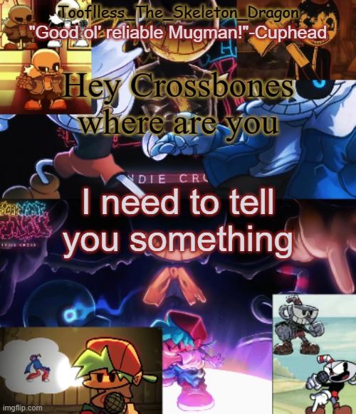 It's gonna be in memechat thow | Hey Crossbones where are you; I need to tell you something | image tagged in toof's/skid's indie cross temp | made w/ Imgflip meme maker